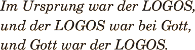 \begin{spacing}{2.0}
%
{\LARGE\em Im Ursprung war der LOGOS,\\
und der LOGOS war bei Gott,\\
und Gott war der LOGOS.\\ }
\end{spacing}